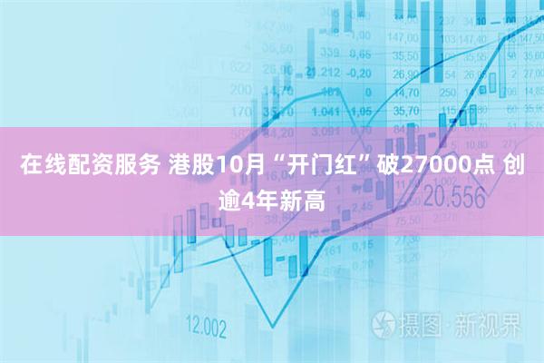 在线配资服务 港股10月“开门红”破27000点 创逾4年新高