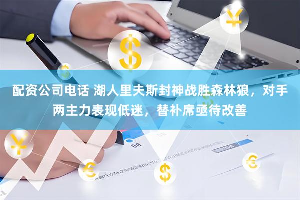 配资公司电话 湖人里夫斯封神战胜森林狼，对手两主力表现低迷，替补席亟待改善