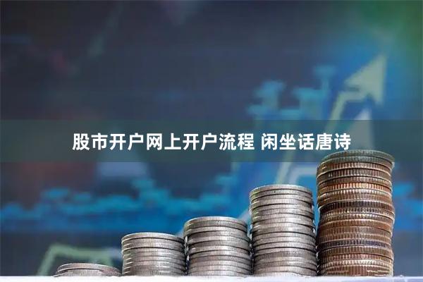 股市开户网上开户流程 闲坐话唐诗